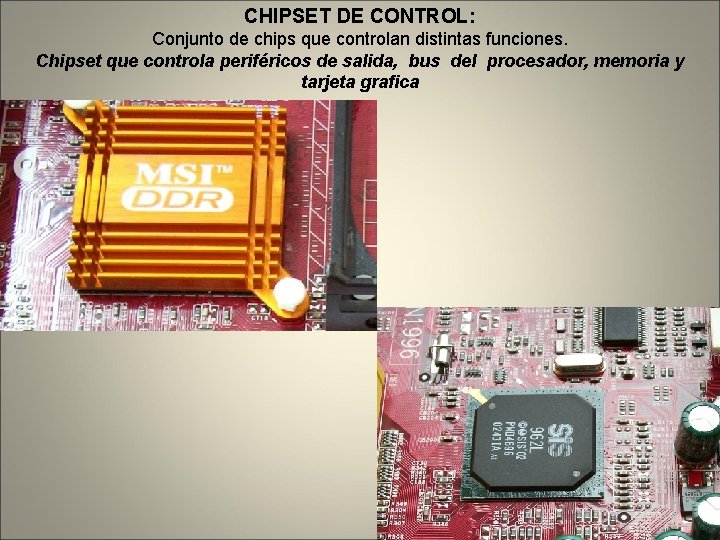 CHIPSET DE CONTROL: Conjunto de chips que controlan distintas funciones. Chipset que controla periféricos