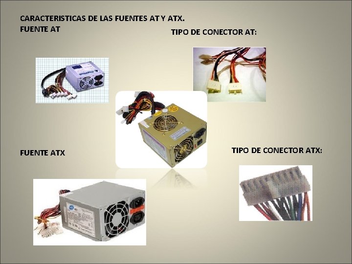  CARACTERISTICAS DE LAS FUENTES AT Y ATX. FUENTE AT TIPO DE CONECTOR AT: