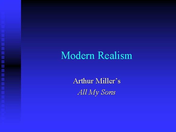 Modern Realism Arthur Miller’s All My Sons 