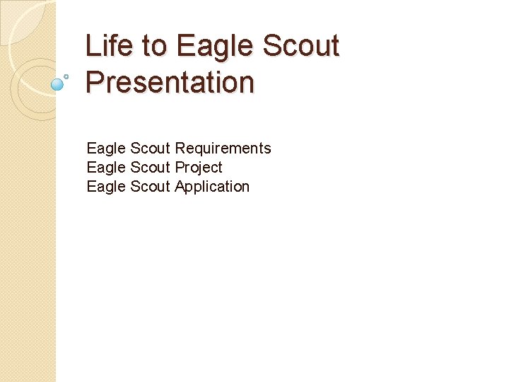 Life to Eagle Scout Presentation Eagle Scout Requirements Eagle Scout Project Eagle Scout Application