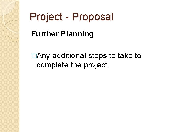 Project - Proposal Further Planning �Any additional steps to take to complete the project.