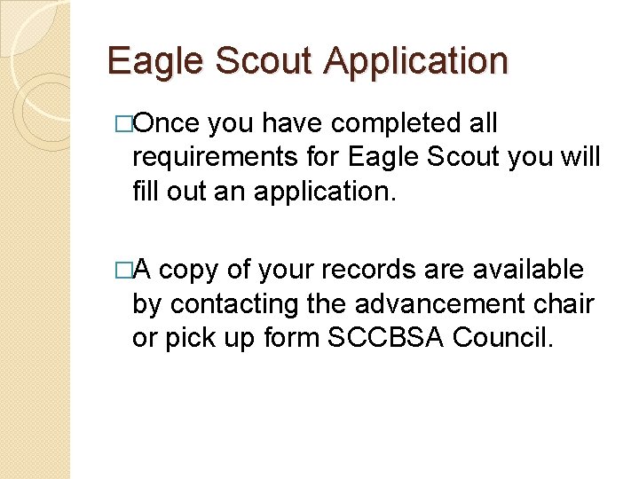 Eagle Scout Application �Once you have completed all requirements for Eagle Scout you will