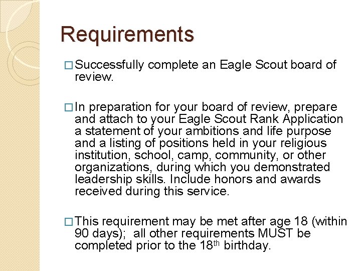 Requirements � Successfully complete an Eagle Scout board of review. � In preparation for