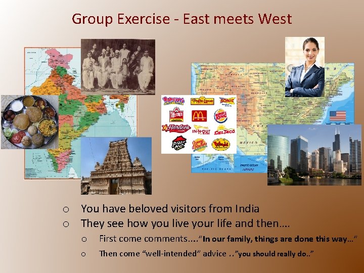 Group Exercise - East meets West o You have beloved visitors from India o