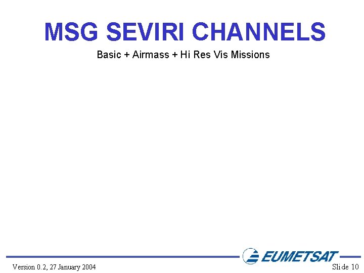 MSG SEVIRI CHANNELS Basic + Airmass + Hi Res Vis Missions Version 0. 2,