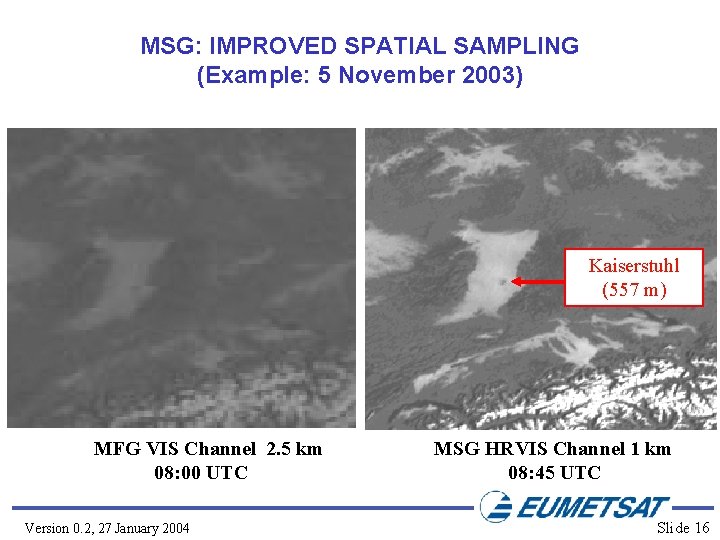 MSG: IMPROVED SPATIAL SAMPLING (Example: 5 November 2003) Kaiserstuhl (557 m) MFG VIS Channel