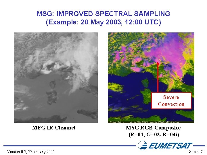 MSG: IMPROVED SPECTRAL SAMPLING (Example: 20 May 2003, 12: 00 UTC) Severe Convection MFG