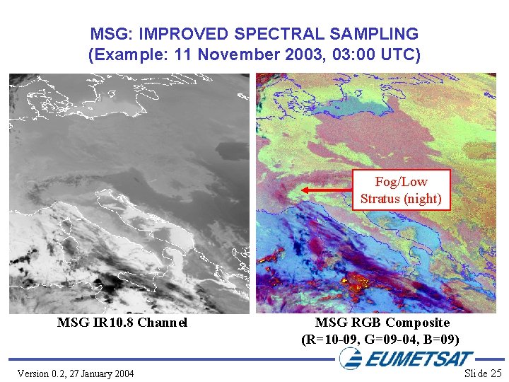 MSG: IMPROVED SPECTRAL SAMPLING (Example: 11 November 2003, 03: 00 UTC) Fog/Low Stratus (night)