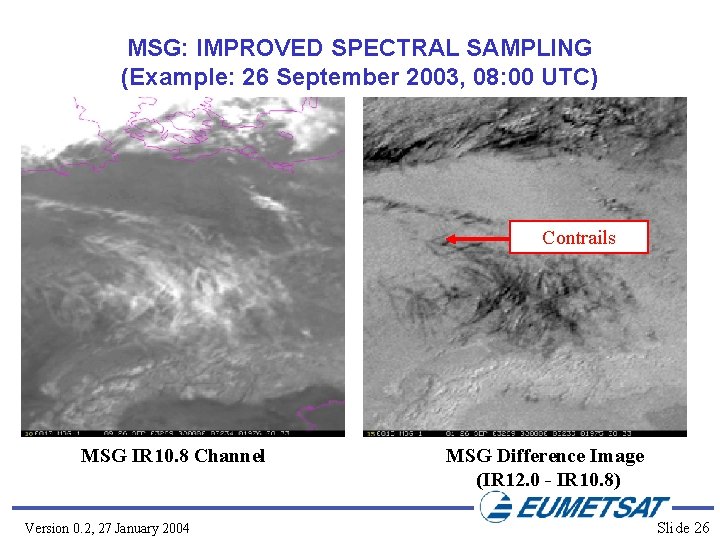 MSG: IMPROVED SPECTRAL SAMPLING (Example: 26 September 2003, 08: 00 UTC) Contrails MSG IR