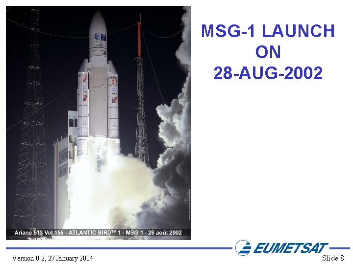 MSG-1 LAUNCH ON 28 -AUG-2002 Version 0. 2, 27 January 2004 Slide 8 