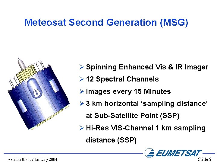 Meteosat Second Generation (MSG) Ø Spinning Enhanced Vis & IR Imager Ø 12 Spectral