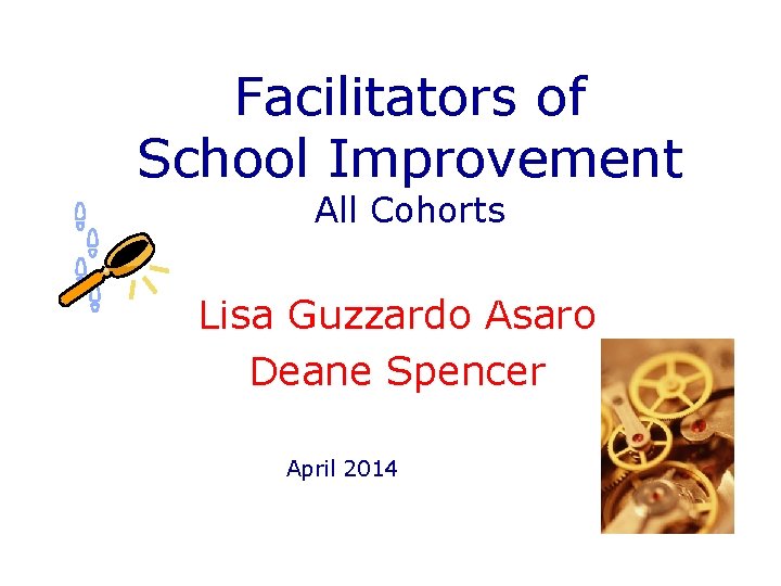 Facilitators of School Improvement All Cohorts Lisa Guzzardo Asaro Deane Spencer April 2014 