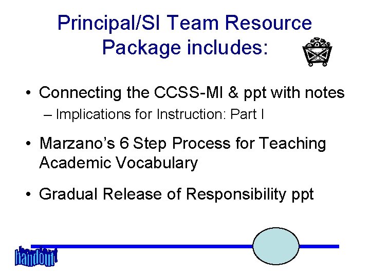 Principal/SI Team Resource Package includes: • Connecting the CCSS-MI & ppt with notes –