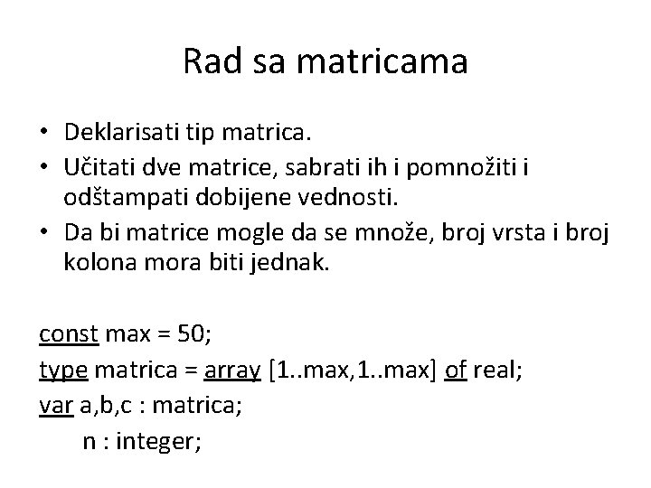 Rad sa matricama • Deklarisati tip matrica. • Učitati dve matrice, sabrati ih i