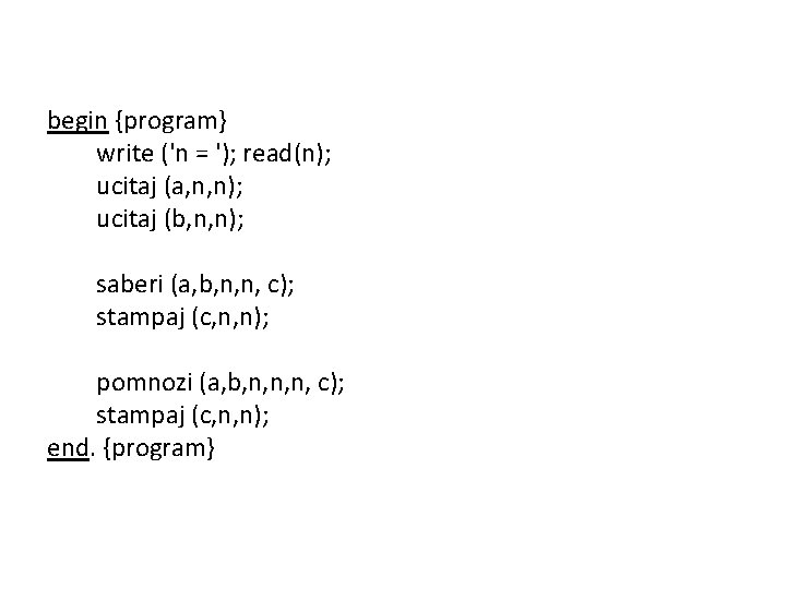 begin {program} write ('n = '); read(n); ucitaj (a, n, n); ucitaj (b, n,