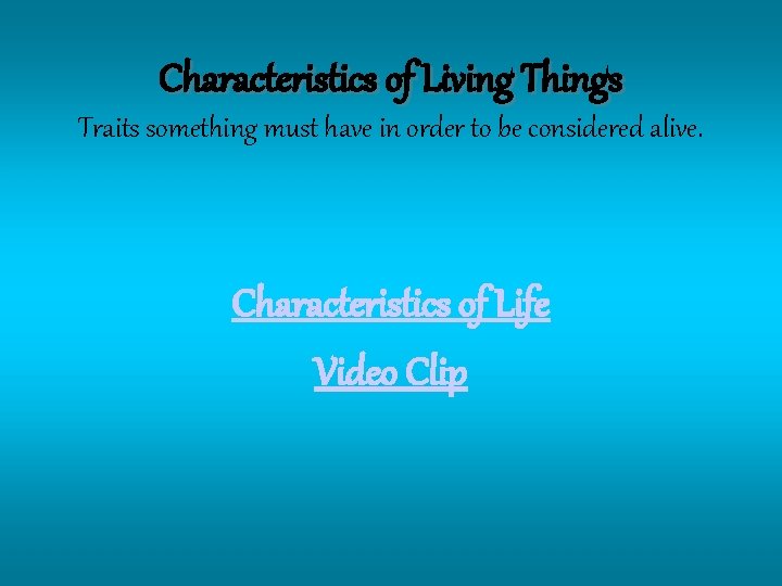 Characteristics of Living Things Traits something must have in order to be considered alive.