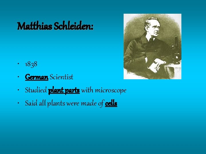 Matthias Schleiden: • • 1838 German Scientist Studied plant parts with microscope Said all