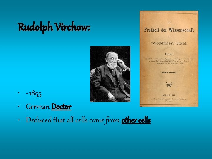 Rudolph Virchow: • ~1855 • German Doctor • Deduced that all cells come from