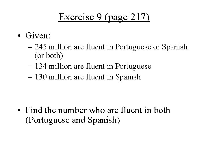 Exercise 9 (page 217) • Given: – 245 million are fluent in Portuguese or