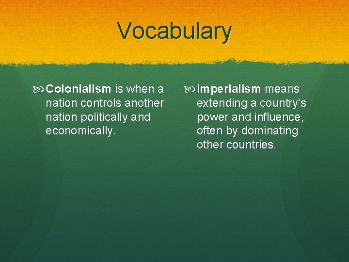 Vocabulary Colonialism is when a nation controls another nation politically and economically. Imperialism means