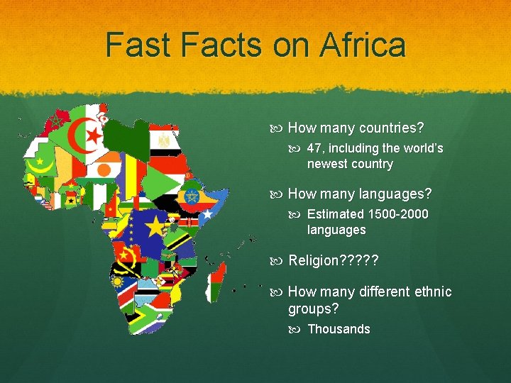 Fast Facts on Africa How many countries? 47, including the world’s newest country How