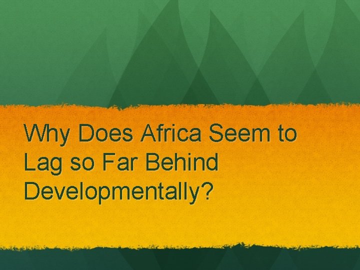 Why Does Africa Seem to Lag so Far Behind Developmentally? 