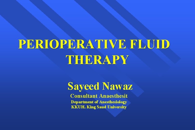 PERIOPERATIVE FLUID THERAPY Sayeed Nawaz Consultant Anaesthesit Department of Anesthesiology KKUH. King Saud University