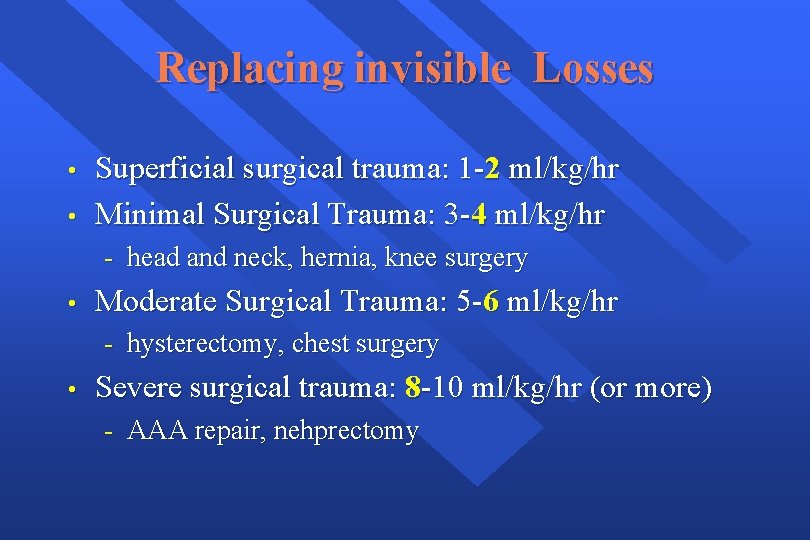 Replacing invisible Losses • • Superficial surgical trauma: 1 -2 ml/kg/hr Minimal Surgical Trauma: