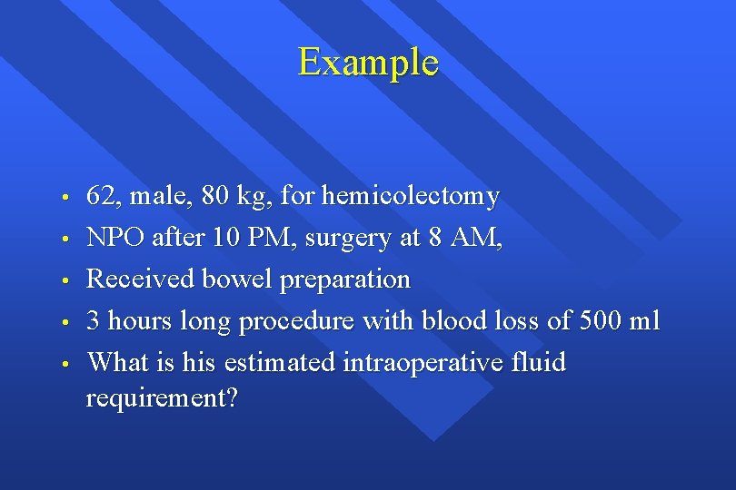 Example • • • 62, male, 80 kg, for hemicolectomy NPO after 10 PM,