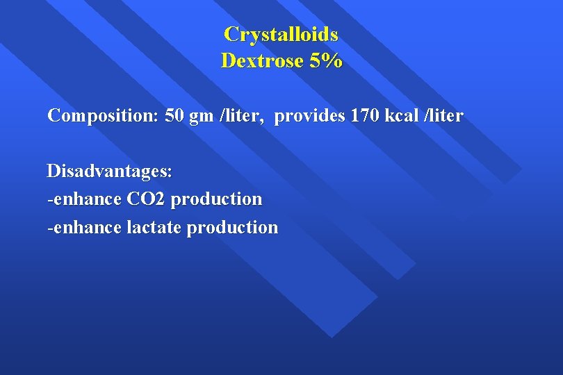 Crystalloids Dextrose 5% Composition: 50 gm /liter, provides 170 kcal /liter Disadvantages: -enhance CO