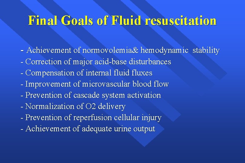 Final Goals of Fluid resuscitation - Achievement of normovolemia& hemodynamic stability - Correction of