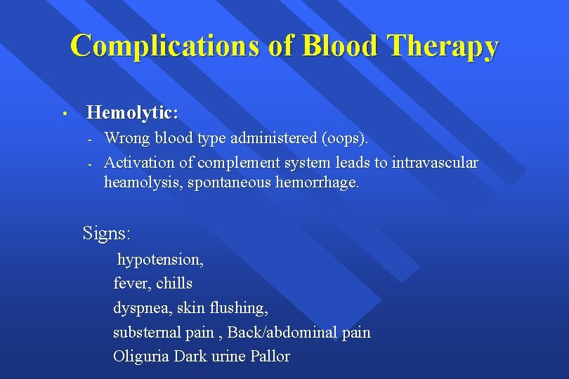 Complications of Blood Therapy • Hemolytic: - Wrong blood type administered (oops). Activation of