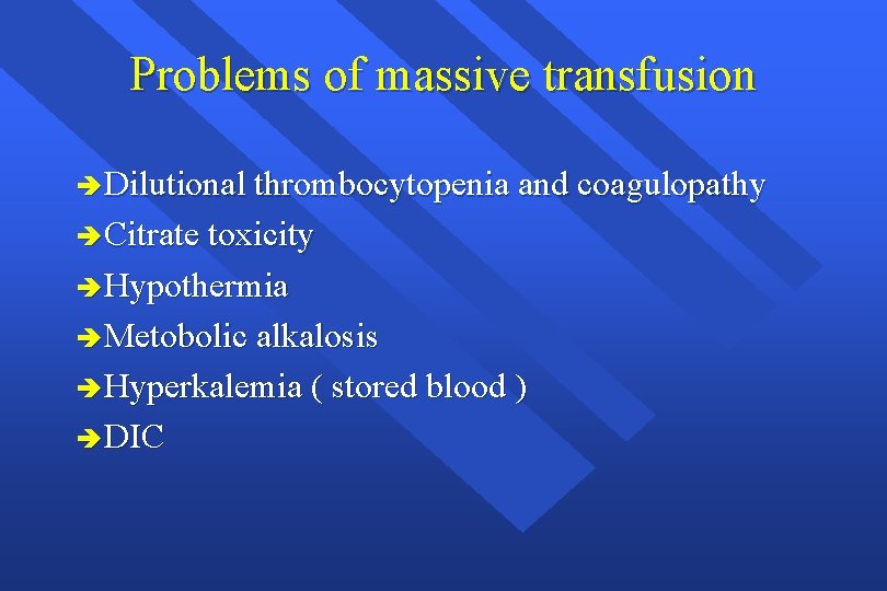 Problems of massive transfusion è Dilutional thrombocytopenia and coagulopathy è Citrate toxicity è Hypothermia