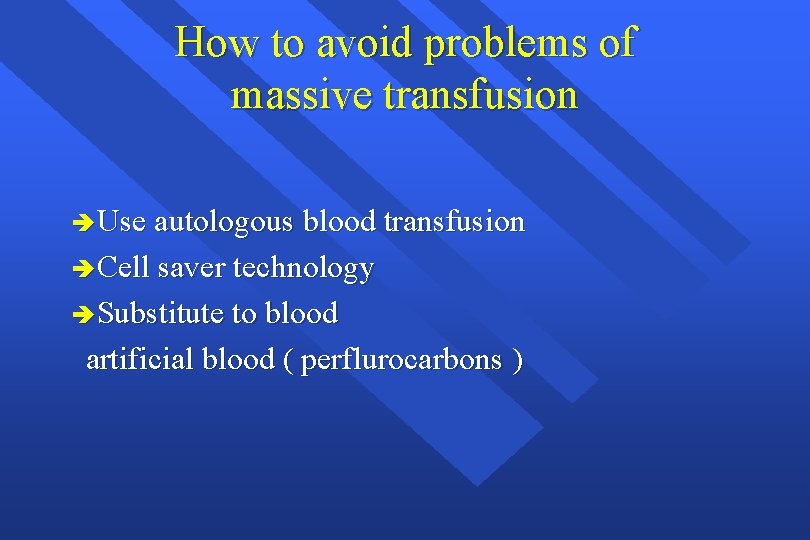 How to avoid problems of massive transfusion è Use autologous blood transfusion è Cell