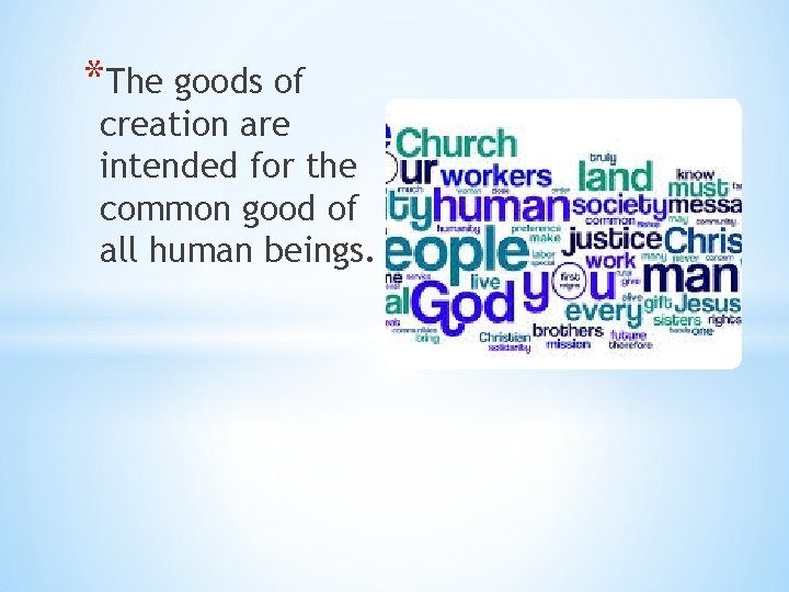 *The goods of creation are intended for the common good of all human beings.