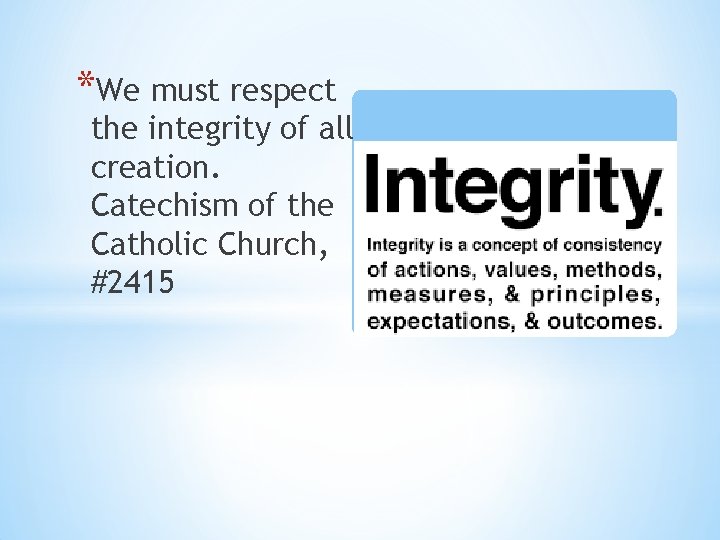 *We must respect the integrity of all creation. Catechism of the Catholic Church, #2415