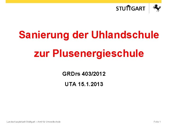 Sanierung der Uhlandschule zur Plusenergieschule GRDrs 403/2012 UTA 15. 1. 2013 Landeshauptstadt Stuttgart –