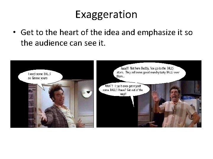Exaggeration • Get to the heart of the idea and emphasize it so the