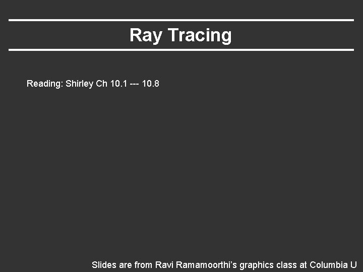 Ray Tracing Reading: Shirley Ch 10. 1 --- 10. 8 Slides are from Ravi