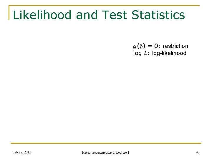 Likelihood and Test Statistics g(b) = 0: restriction log L: log-likelihood Feb 22, 2013