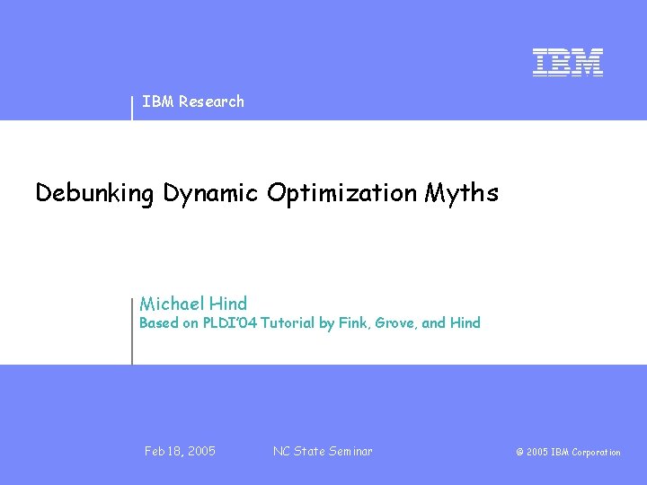 IBM Research Debunking Dynamic Optimization Myths Michael Hind Based on PLDI’ 04 Tutorial by