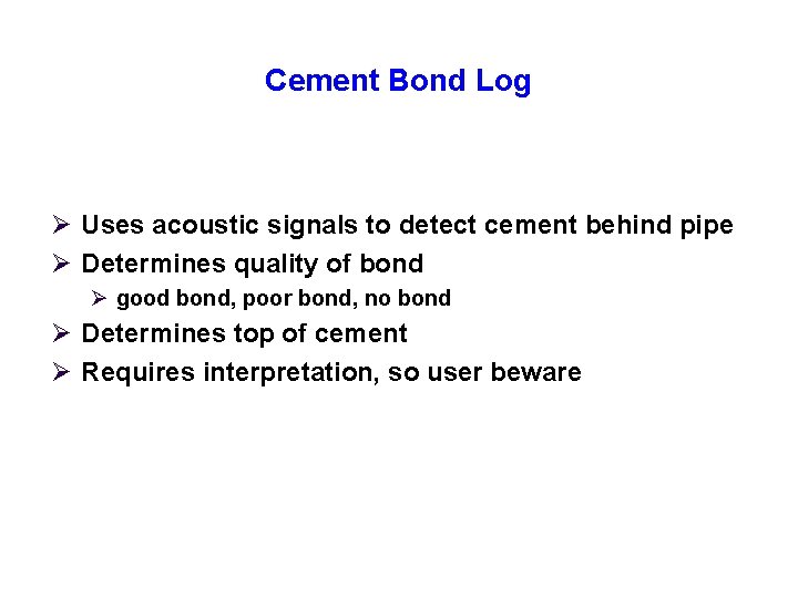 Cement Bond Log Ø Uses acoustic signals to detect cement behind pipe Ø Determines