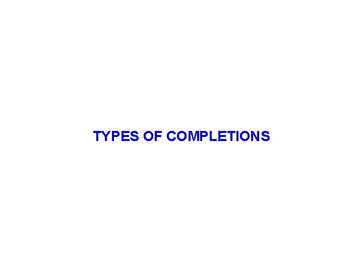 TYPES OF COMPLETIONS 