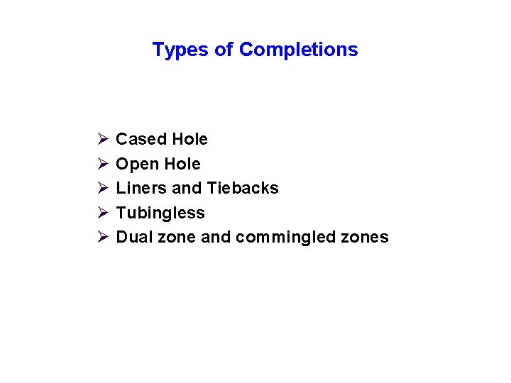 Types of Completions Ø Ø Ø Cased Hole Open Hole Liners and Tiebacks Tubingless