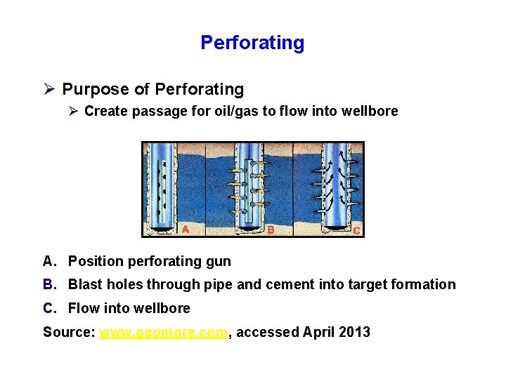 Perforating Ø Purpose of Perforating Ø Create passage for oil/gas to flow into wellbore