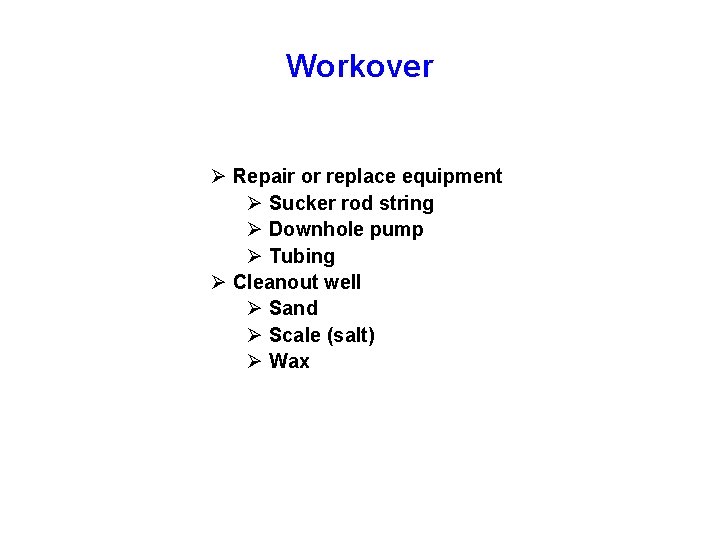 Workover Ø Repair or replace equipment Ø Sucker rod string Ø Downhole pump Ø