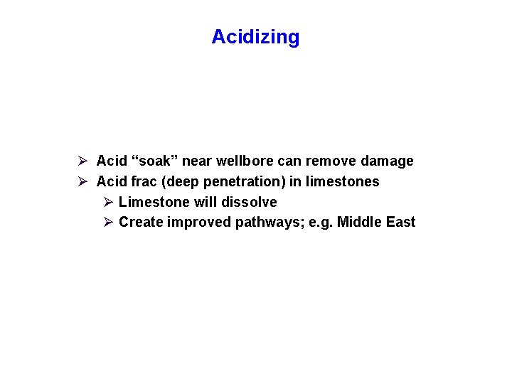 Acidizing Ø Acid “soak” near wellbore can remove damage Ø Acid frac (deep penetration)