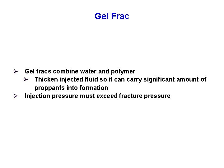 Gel Frac Ø Gel fracs combine water and polymer Ø Thicken injected fluid so