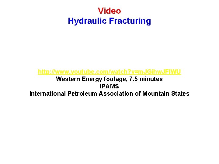 Video Hydraulic Fracturing http: //www. youtube. com/watch? v=m. JGihw. JFIWU Western Energy footage, 7.