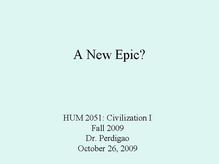 A New Epic? HUM 2051: Civilization I Fall 2009 Dr. Perdigao October 26, 2009